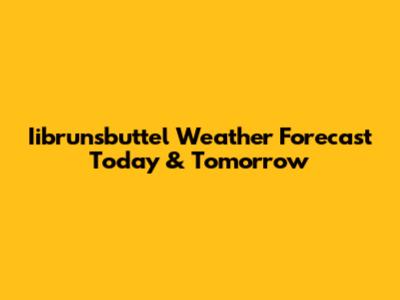 Iibrunsbuttel Weather Forecast Today & Tomorrow