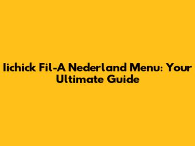 Iichick Fil-A Nederland Menu: Your Ultimate Guide