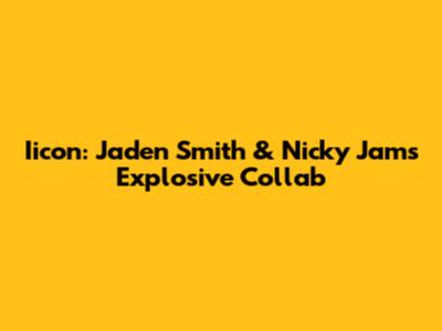 Iicon: Jaden Smith & Nicky Jam's Explosive Collab