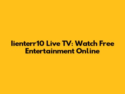 Iienterr10 Live TV: Watch Free Entertainment Online