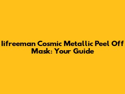 Iifreeman Cosmic Metallic Peel Off Mask: Your Guide