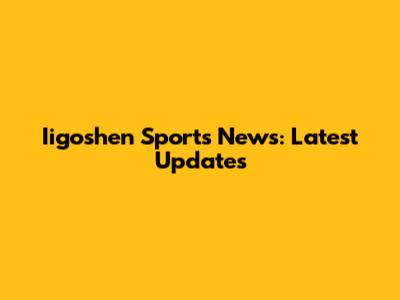Iigoshen Sports News: Latest Updates