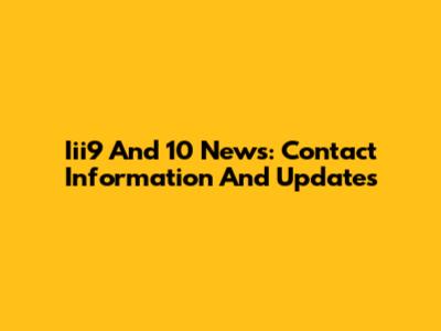 Iii9 And 10 News: Contact Information And Updates