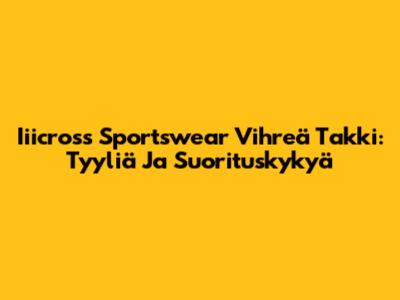 Iiicross Sportswear Vihreä Takki: Tyyliä Ja Suorituskykyä