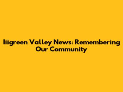 Iiigreen Valley News: Remembering Our Community