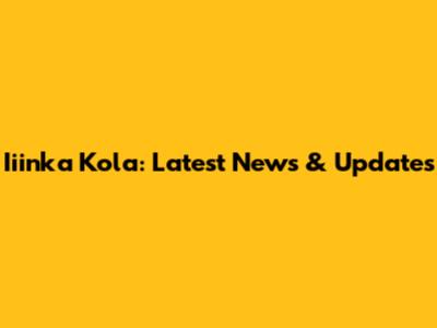 Iiinka Kola: Latest News & Updates
