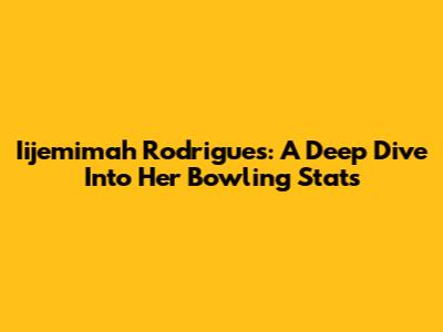 Iijemimah Rodrigues: A Deep Dive Into Her Bowling Stats