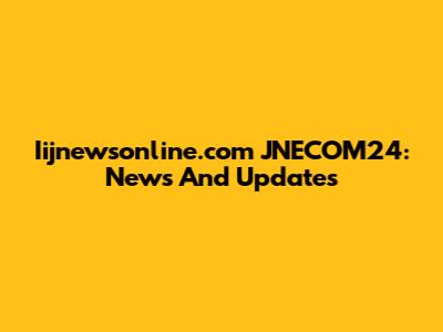 Iijnewsonline.com JNECOM24: News And Updates