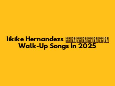 Iikike Hernandez's সম্ভাব্য Walk-Up Songs In 2025
