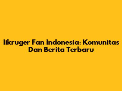 Iikruger Fan Indonesia: Komunitas Dan Berita Terbaru