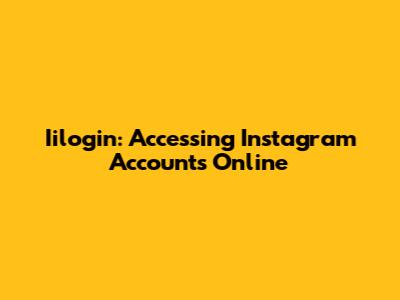 Iilogin: Accessing Instagram Accounts Online
