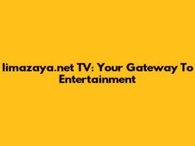 Iimazaya.net TV: Your Gateway To Entertainment