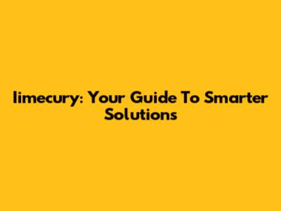 Iimecury: Your Guide To Smarter Solutions