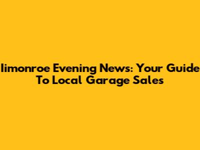 Iimonroe Evening News: Your Guide To Local Garage Sales