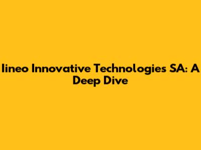 Iineo Innovative Technologies SA: A Deep Dive