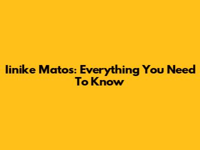 Iinike Matos: Everything You Need To Know