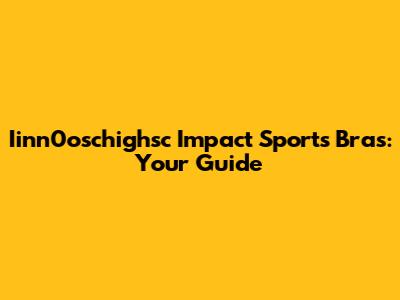 Iinn0oschighsc Impact Sports Bras: Your Guide