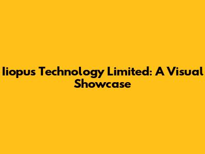 Iiopus Technology Limited: A Visual Showcase