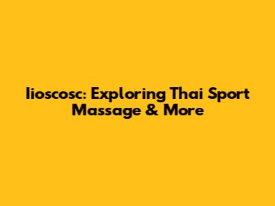 Iioscosc: Exploring Thai Sport Massage & More