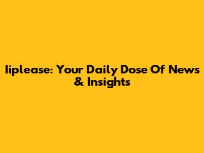 Iiplease: Your Daily Dose Of News & Insights