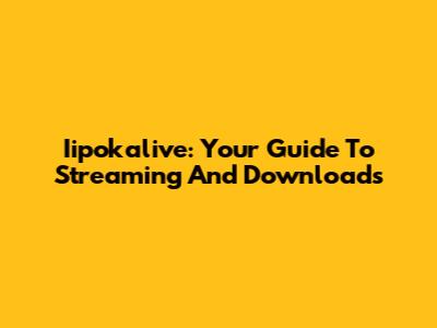 Iipokalive: Your Guide To Streaming And Downloads