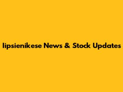 Iipsienikese News & Stock Updates