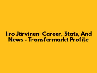 Iiro Järvinen: Career, Stats, And News - Transfermarkt Profile