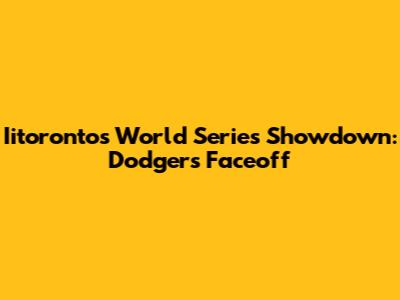 Iitoronto's World Series Showdown: Dodgers Faceoff