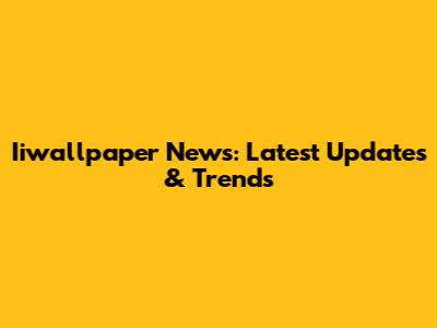 Iiwallpaper News: Latest Updates & Trends