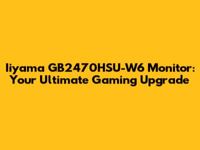 Iiyama GB2470HSU-W6 Monitor: Your Ultimate Gaming Upgrade