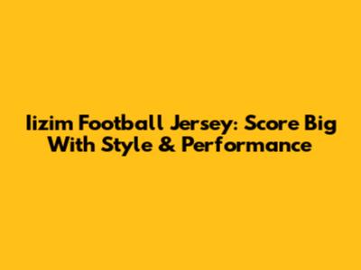 Iizim Football Jersey: Score Big With Style & Performance