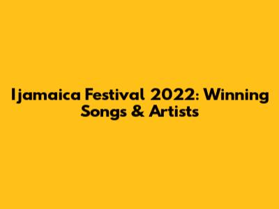 Ijamaica Festival 2022: Winning Songs & Artists