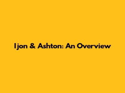 Ijon & Ashton: An Overview