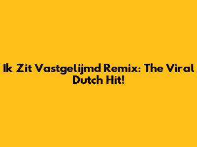 Ik Zit Vastgelijmd Remix: The Viral Dutch Hit!
