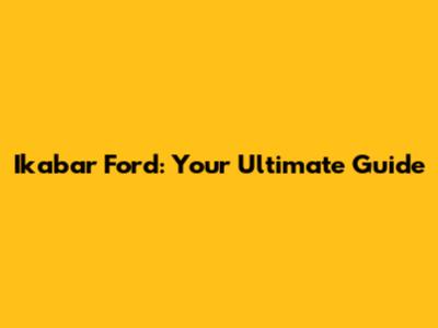 Ikabar Ford: Your Ultimate Guide