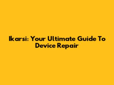 Ikarsi: Your Ultimate Guide To Device Repair