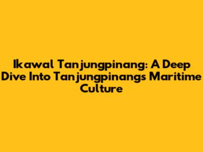 Ikawal Tanjungpinang: A Deep Dive Into Tanjungpinang's Maritime Culture