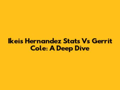Ikeis Hernandez Stats Vs Gerrit Cole: A Deep Dive
