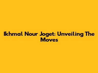 Ikhmal Nour Joget: Unveiling The Moves