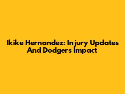Ikike Hernandez: Injury Updates And Dodgers Impact