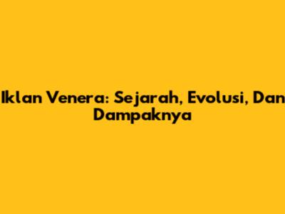 Iklan Venera: Sejarah, Evolusi, Dan Dampaknya