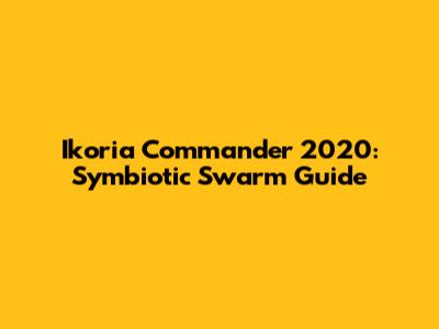 Ikoria Commander 2020: Symbiotic Swarm Guide