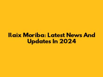 Ilaix Moriba: Latest News And Updates In 2024