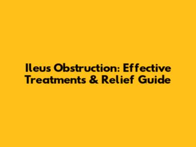 Ileus Obstruction: Effective Treatments & Relief Guide