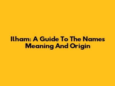 Ilham: A Guide To The Name's Meaning And Origin