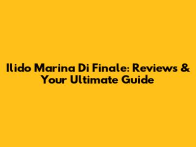 Ilido Marina Di Finale: Reviews & Your Ultimate Guide
