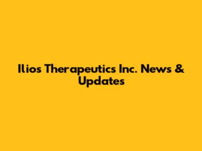 Ilios Therapeutics Inc. News & Updates