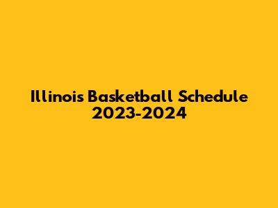 Illinois Basketball Schedule 2023-2024