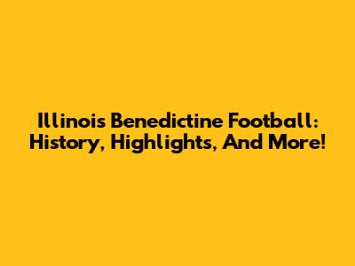 Illinois Benedictine Football: History, Highlights, And More!