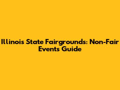 Illinois State Fairgrounds: Non-Fair Events Guide